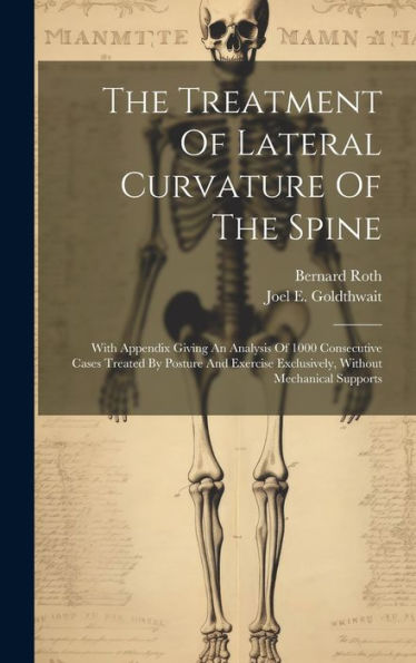 The Treatment Of Lateral Curvature Of The Spine: With Appendix Giving An Analysis Of 1000 Consecutive Cases Treated By Posture And Exercise Exclusively, Without Mechanical Supports