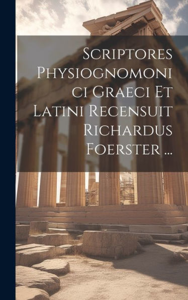 Scriptores Physiognomonici Graeci Et Latini Recensuit Richardus Foerster ... (Latin Edition)