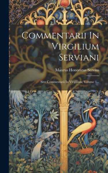 Commentarii In Virgilium Serviani: Sive Commentarii In Virgilium, Volume 1... (Latin Edition)