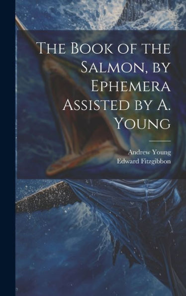 The Book Of The Salmon, By Ephemera Assisted By A. Young