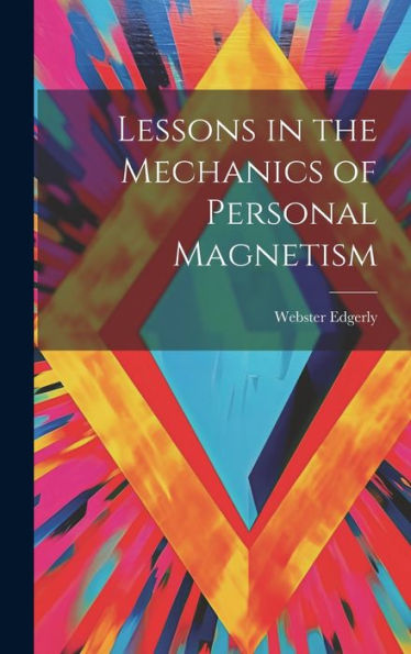 Lessons In The Mechanics Of Personal Magnetism