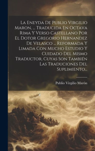 La Eneyda De Publio Virgilio Maron, ... Traducida En Octava Rima Y Verso Castellano Por El Dotor Gregorio Hernandez De Velasco ... Reformada Y Limada ... Del Suplimiento... (Spanish Edition)