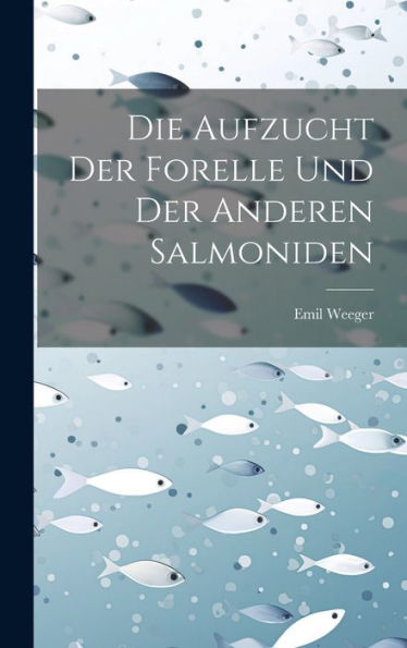 Die Aufzucht Der Forelle Und Der Anderen Salmoniden