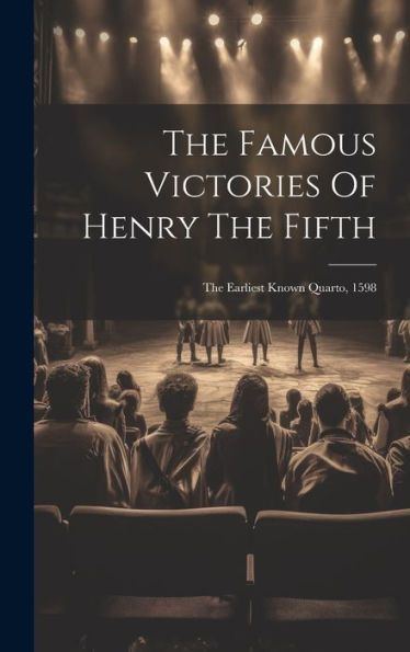 The Famous Victories Of Henry The Fifth: The Earliest Known Quarto, 1598