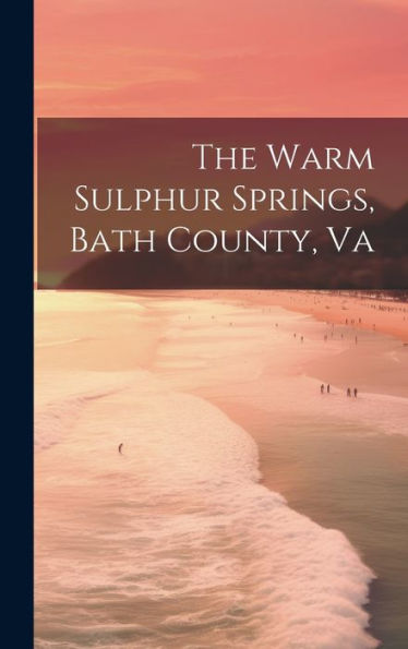 The Warm Sulphur Springs, Bath County, Va