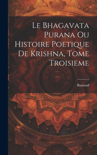 Le Bhagavata Purana Ou Histoire Poetique De Krishna, Tome Troisieme (French Edition)