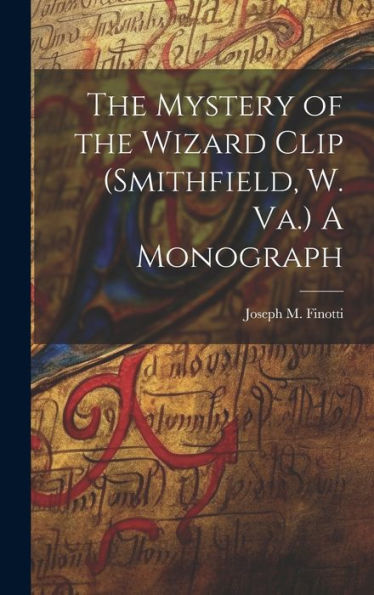 The Mystery Of The Wizard Clip (Smithfield, W. Va.) A Monograph