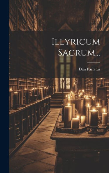 Illyricum Sacrum... (Latin Edition)