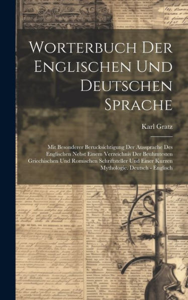Worterbuch Der Englischen Und Deutschen Sprache: Mit Besonderer Berucksichtigung Der Aussprache Des Englischen Nebst Einem Verzeichnis Der Beuhmtesten ... Einer Kurzen Mythologie. Deutsch - Englisch
