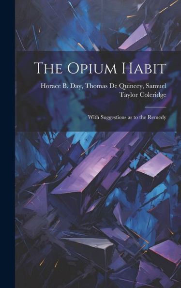 The Opium Habit: With Suggestions As To The Remedy