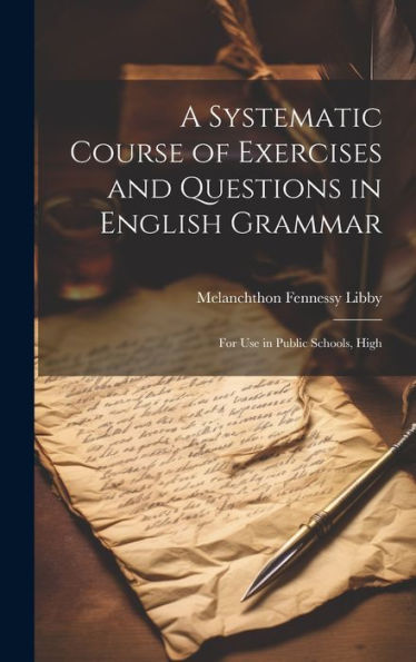 A Systematic Course Of Exercises And Questions In English Grammar: For Use In Public Schools, High