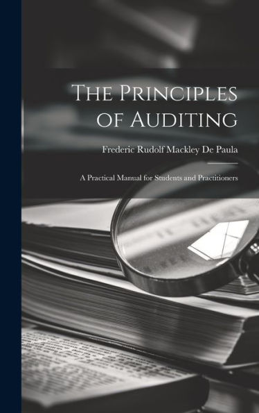 The Principles Of Auditing; A Practical Manual For Students And Practitioners