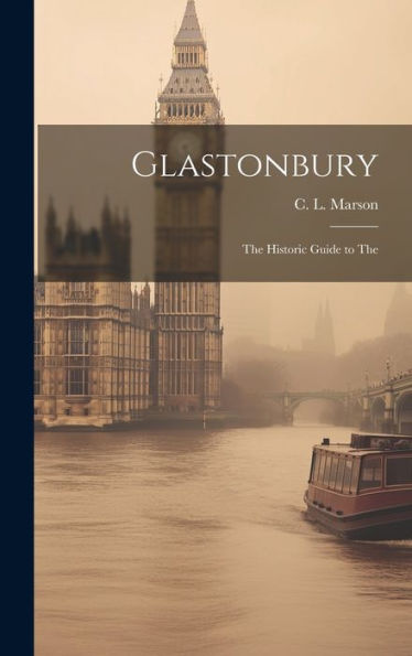 Glastonbury: The Historic Guide To The