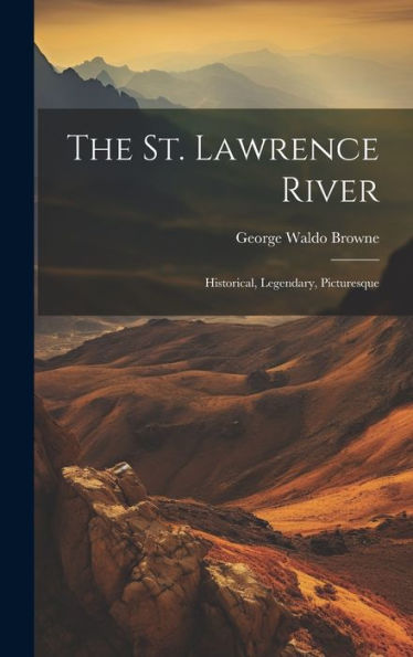 The St. Lawrence River: Historical, Legendary, Picturesque
