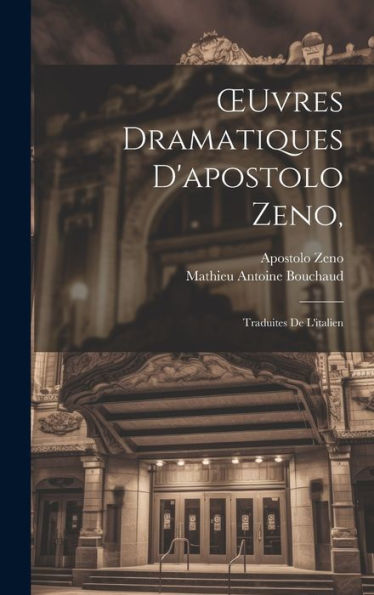 Oeuvres Dramatiques D'Apostolo Zeno,: Traduites De L'Italien (French Edition)