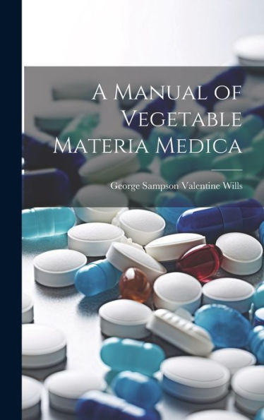 A Manual Of Vegetable Materia Medica