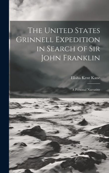 The United States Grinnell Expedition In Search Of Sir John Franklin: A Personal Narrative