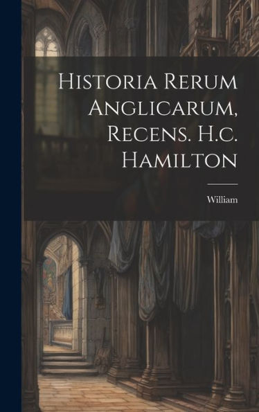 Historia Rerum Anglicarum, Recens. H.C. Hamilton