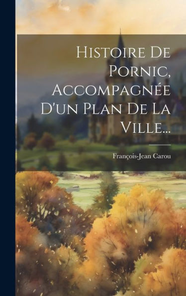 Histoire De Pornic, Accompagn? D'Un Plan De La Ville... (French Edition)