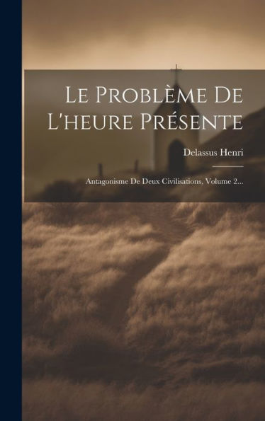 Le Problème De L'Heure Presente: Antagonisme De Deux Civilisations, Volume 2... (French Edition)