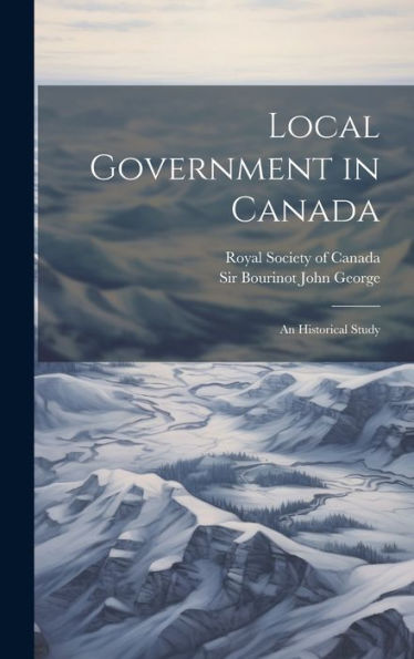 Local Government In Canada: An Historical Study