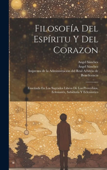 Filosofía Del Esp?Itu Y Del Corazon: Enseñada En Los Sagrados Libros De Los Proverbios, Eclesiastes, Sabiduría Y Eclesiástico (Spanish Edition)