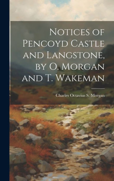 Notices Of Pencoyd Castle And Langstone, By O. Morgan And T. Wakeman