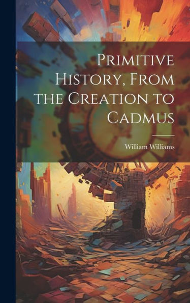 Primitive History, From The Creation To Cadmus