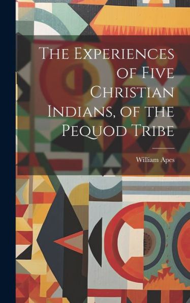 The Experiences Of Five Christian Indians, Of The Pequod Tribe