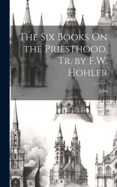 The Six Books On The Priesthood, Tr. By F.W. Hohler