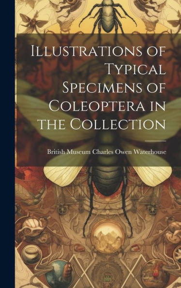 Illustrations Of Typical Specimens Of Coleoptera In The Collection