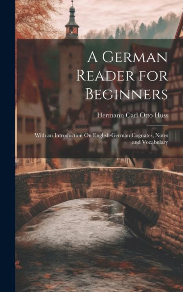 A German Reader For Beginners: With An Introduction On English-German Cognates, Notes And Vocabulary