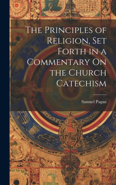 The Principles Of Religion, Set Forth In A Commentary On The Church Catechism