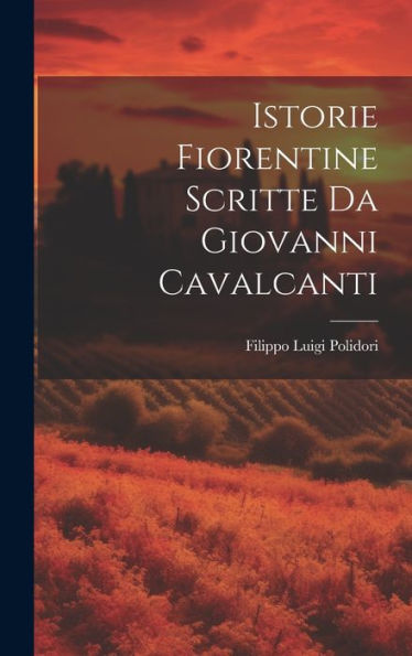 Istorie Fiorentine Scritte Da Giovanni Cavalcanti (Italian Edition)