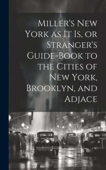 Miller's New York As It Is, Or Stranger's Guide-Book To The Cities Of New York, Brooklyn, And Adjace