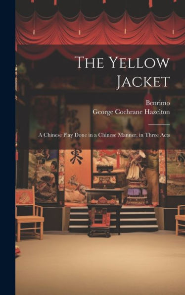 The Yellow Jacket; A Chinese Play Done In A Chinese Manner, In Three Acts