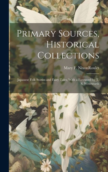 Primary Sources, Historical Collections: Japanese Folk Stories And Fairy Tales, With A Foreword By T. S. Wentworth