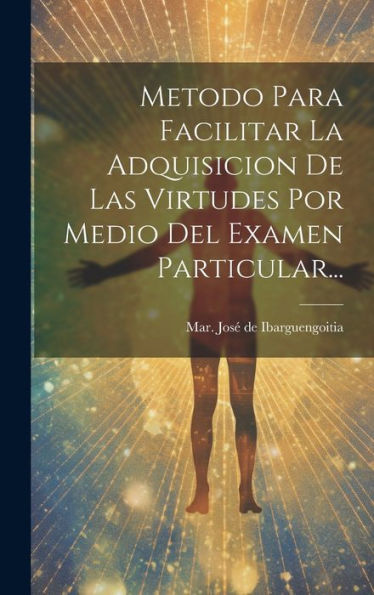 Metodo Para Facilitar La Adquisicion De Las Virtudes Por Medio Del Examen Particular... (Spanish Edition)