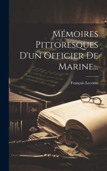 Mémoires Pittoresques D'Un Officier De Marine... (French Edition)