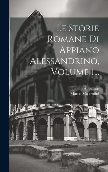 Le Storie Romane Di Appiano Alessandrino, Volume 1... (Italian Edition)