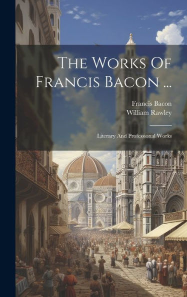 The Works Of Francis Bacon ...: Literary And Professional Works