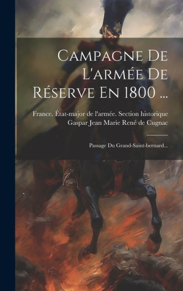 Campagne De L'Arm? De Reserve En 1800 ...: Passage Du Grand-Saint-Bernard... (French Edition)