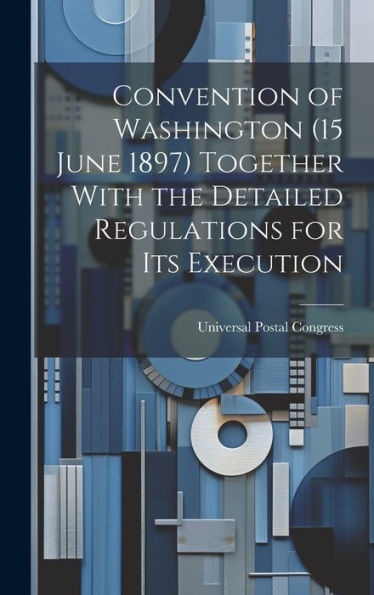 Convention Of Washington (15 June 1897) Together With The Detailed Regulations For Its Execution