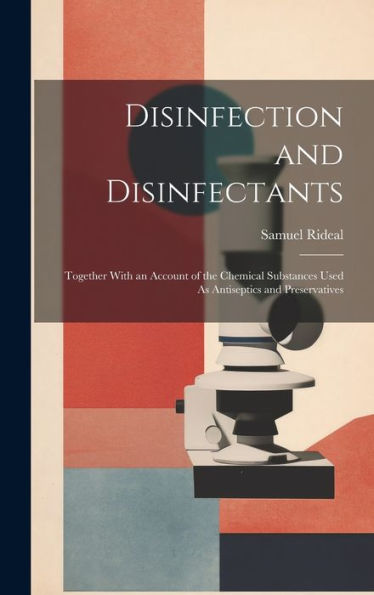Disinfection And Disinfectants: Together With An Account Of The Chemical Substances Used As Antiseptics And Preservatives