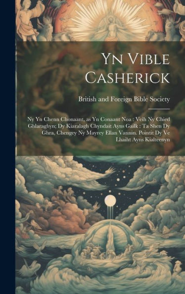 Yn Vible Casherick: Ny Yn Chenn Chonaant, As Yn Conaant Noa: Veih Ny Chied Ghlaraghyn; Dy Kiaralagh Chyndait Ayns Gailk: Ta Shen Dy Ghra, Chengey Ny ... Vannin. Pointit Dy Ve Lhaiht Ayns Kialteenyn