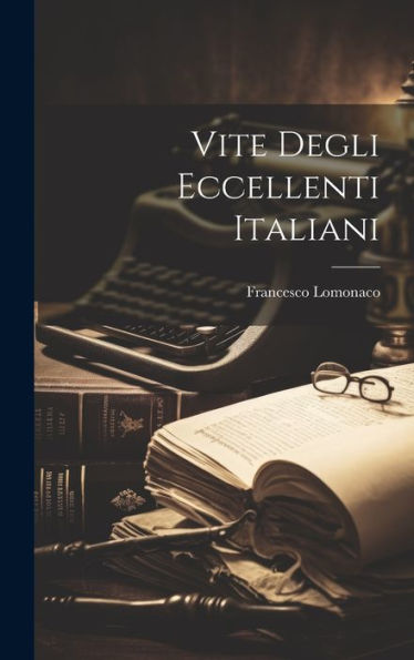 Vite Degli Eccellenti Italiani (Italian Edition)