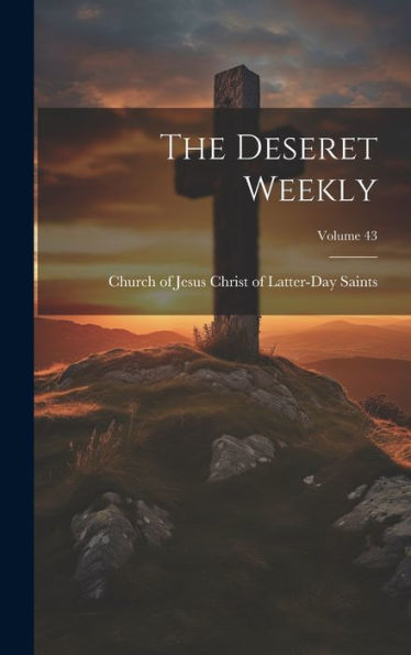 The Deseret Weekly; Volume 43