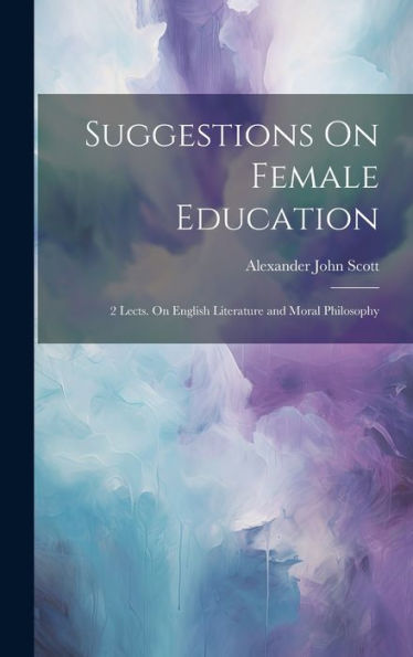 Suggestions On Female Education: 2 Lects. On English Literature And Moral Philosophy