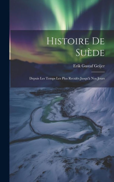 Histoire De Su?E: Depuis Les Temps Les Plus Recules Jusqu'?Nos Jours (French Edition)
