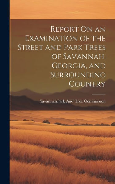 Report On An Examination Of The Street And Park Trees Of Savannah, Georgia, And Surrounding Country